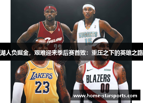 湖人负掘金,艰难迎来季后赛首败:重压之下的英雄之路